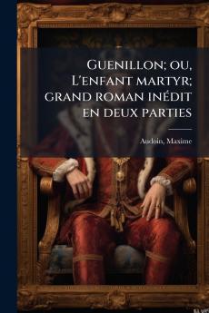 Guenillon; ou L'enfant martyr; grand roman inédit en deux parties