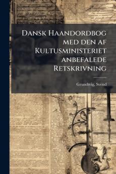 Dansk Haandordbog med den af Kultusministeriet anbefalede Retskrivning