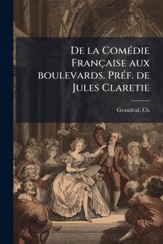 De la Comédie Française aux boulevards. Préf. de Jules Claretie