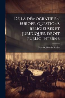 De la démocratie en Europe; questions religieuses et juridiques droit public interne