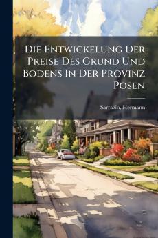 Die Entwickelung Der Preise Des Grund Und Bodens In Der Provinz Posen