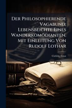 Der Philosophierende Vagabund; Lebensbeichte Eines Wanderkomödianten. Mit Einleitung Von Rudolf Lothar