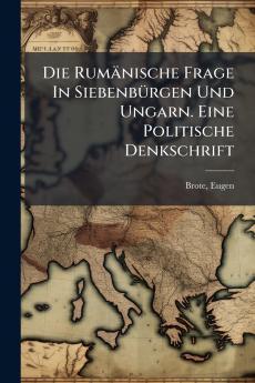 Die Rumänische Frage In Siebenbürgen Und Ungarn. Eine Politische Denkschrift