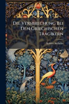 Die Versbrechung Bei Den Griechischen Tragikern