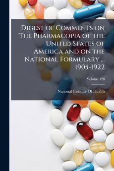 Digest of Comments on The Pharmacopia of the United States of America and on the National Formulary ... 1905-1922; Volume 128