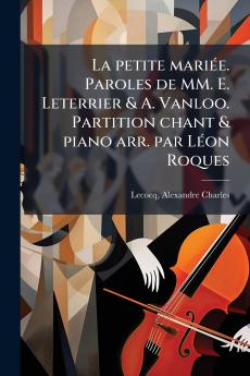 La petite mariée. Paroles de MM. E. Leterrier & A. Vanloo. Partition chant & piano arr. par Léon Roques