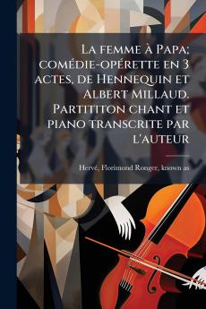 La femme à Papa; comédie-opérette en 3 actes de Hennequin et Albert Millaud. Partititon chant et piano transcrite par l'auteur