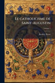 Le catholicisme de Saint-Augustin; Volume 1