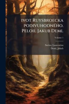 ivot Ruysbroecka podivuhodného. Peloil Jakub Deml; Volume 1