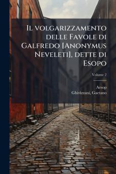 Il volgarizzamento delle Favole di Galfredo [Anonymus Neveleti] dette di Esopo; Volume 2