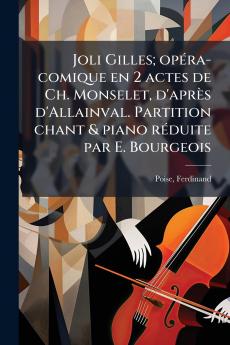 Joli Gilles; opéra-comique en 2 actes de Ch. Monselet d'après d'Allainval. Partition chant & piano réduite par E. Bourgeois
