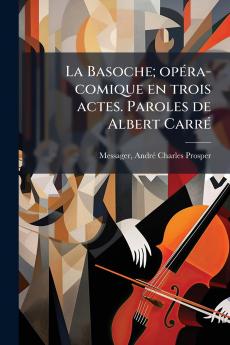 La Basoche; opéra-comique en trois actes. Paroles de Albert Carré