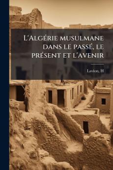 L'Algérie musulmane dans le passé le présent et l'avenir
