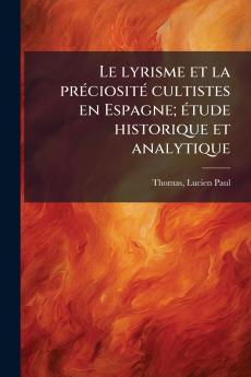 Le lyrisme et la préciosité cultistes en Espagne; étude historique et analytique