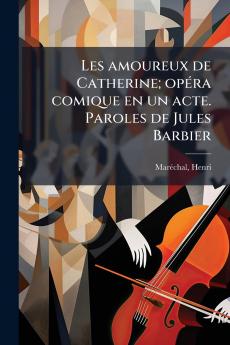 Les amoureux de Catherine; opéra comique en un acte. Paroles de Jules Barbier