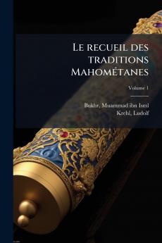 Le recueil des traditions Mahométanes; Volume 1