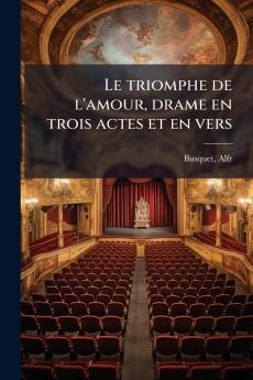 Le triomphe de l'amour drame en trois actes et en vers