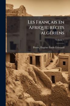 Les Français en Afrique; récits algériens; Volume 1