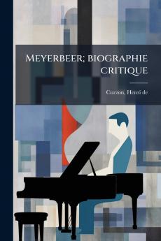 Meyerbeer; biographie critique