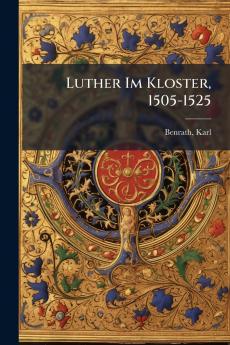 Luther Im Kloster 1505-1525