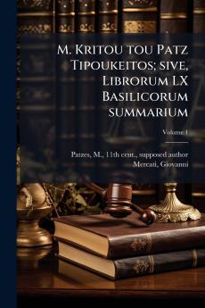 M. Kritou tou Patz Tipoukeitos; sive Librorum LX Basilicorum summarium; Volume 1