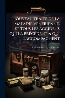Nouveau traité de la maladie venerienne et tous les accidens qui la précédent & qui l'accompagnent
