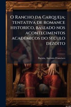 O Rancho da Carqueja; tentativa de romance historico baseado nos acontecimentos academicos do seculo dezoito