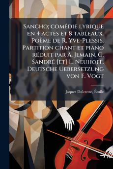 Sancho; comédie lyrique en 4 actes et 8 tableaux. Poème de R. Yve-Plessis. Partition chant et piano réduit par A. Jemain G. Sandré [et] L. Neuhoff. Deutsche Uebersetzung von F. Vogt