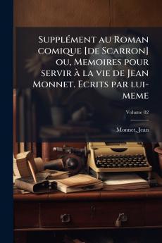 Supplément au Roman comique [de Scarron] ou Memoires pour servir à la vie de Jean Monnet. Ecrits par lui-meme; Volume 02