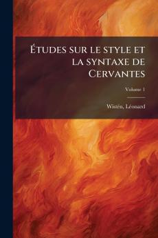 Études sur le style et la syntaxe de Cervantes; Volume 1