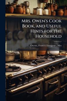 Mrs. Owen's Cook Book and Useful Hints for the Household