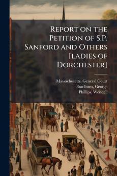 Report on the Petition of S.P. Sanford and Others [ladies of Dorchester]