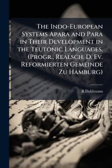 The Indo-European Systems Apara and Para in Their Development in the Teutonic Languages. (Progr. Realsch. D. Ev. Reformierten Gemeinde Zu Hamburg)