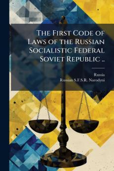 The First Code of Laws of the Russian Socialistic Federal Soviet Republic ..