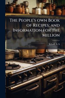 The People's own Book of Recipes; and Information for the Million