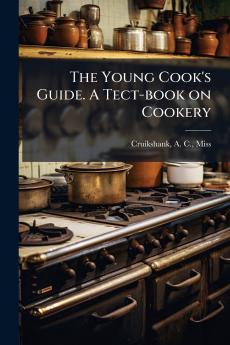 The Young Cook's Guide. A Tect-book on Cookery