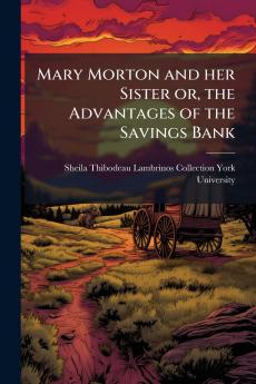 Mary Morton and her Sister or the Advantages of the Savings Bank