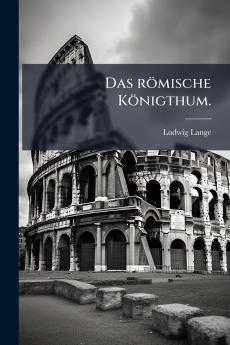 Das römische Königthum.