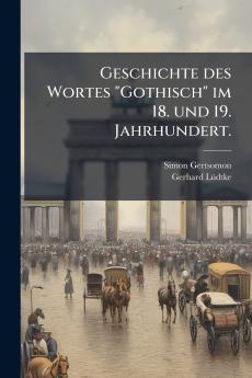Geschichte des Wortes Gothisch im 18. und 19. Jahrhundert.