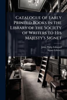 Catalogue of Early Printed Books in the Library of the Society of Writers to His Majesty's Signet