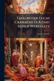 Tafelbilder Lucas Cranachs D. Ä Und Seiner Werkstatt