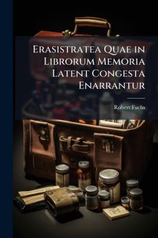 Erasistratea Quae in Librorum Memoria Latent Congesta Enarrantur
