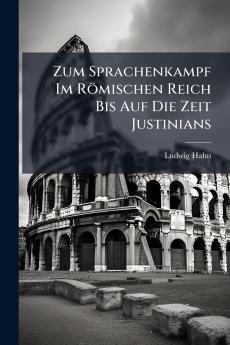 Zum Sprachenkampf Im Römischen Reich Bis Auf Die Zeit Justinians