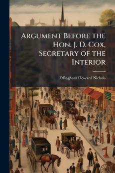 Argument Before the Hon. J. D. Cox Secretary of the Interior