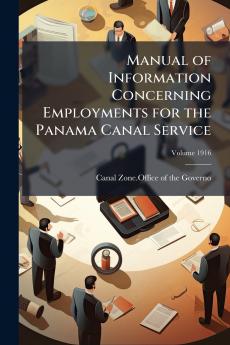Manual of Information Concerning Employments for the Panama Canal Service; Volume 1916