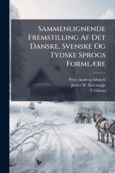 Sammenlignende Fremstilling Af Det Danske Svenske Og Tydske Sprogs Formlære