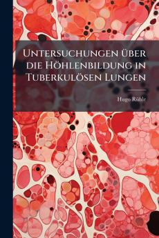Untersuchungen über die Höhlenbildung in Tuberkulösen Lungen