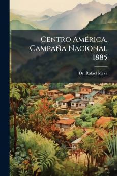 Centro América. Campaña Nacional 1885