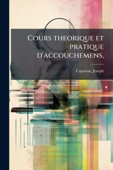 Cours theorique et pratique d'accouchemens