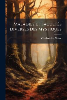 Maladies et facultés diverses des mystiques